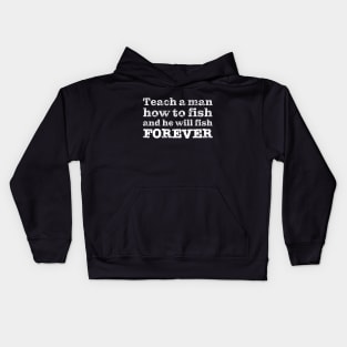 Teach a man how to fish and he will fish FOREVER Kids Hoodie